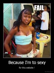 Because I'm to sexy - for this website !