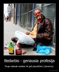 Bedarbis - geriausia profesija - Tavęs niekada neatleis tik gali paaukštinti į benamius.