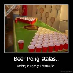 Beer Pong stalas.. - Atsistojus nebegali atsitraukti.