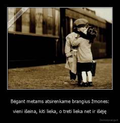 Bėgant metams atsirenkame brangius žmones: - vieni išeina, kiti lieka, o treti lieka net ir išėję