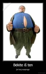 Bėkite iš ten - jis tuoj susprogs