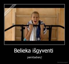 Belieka išgyventi  -  penktadienį!