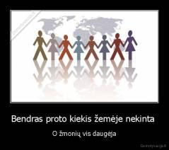 Bendras proto kiekis žemėje nekinta  - O žmonių vis daugėja