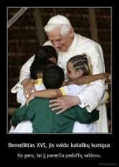 Benediktas XVI, jis valdo katalikų kunigus - Ko gero, tai jį paverčia pedofilų valdovu.