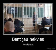Bent jau nekvies - Prie lentos