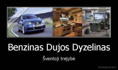 Benzinas Dujos Dyzelinas - Šventoji trejybė