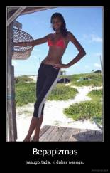 Bepapizmas - neaugo tada, ir dabar neauga.