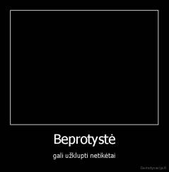 Beprotystė - gali užklupti netikėtai