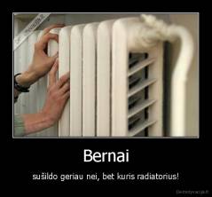 Bernai - sušildo geriau nei, bet kuris radiatorius!