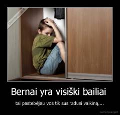 Bernai yra visiški bailiai  - tai pastebėjau vos tik susiradusi vaikiną....