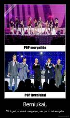 Berniukai, - Būkit geri, aprenkit mergaites, nes jos to nebesugeba