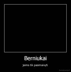Berniukai - jeims tik pasimaivyti