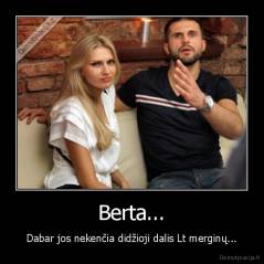 Berta... - Dabar jos nekenčia didžioji dalis Lt merginų...