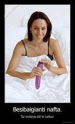 Besibaigianti nafta. - Tai moterys dėl to kaltos!