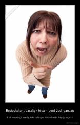 Besipykstant pasakyk tėvam bent žodį garsiau - Ir išklausysi ilgą moralą, koks tu blogas, kaip rėkauji ir kaip jų negerbi