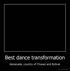Best dance transformation - Venezuela, country of Chavez and Bolivar