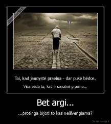 Bet argi... - ...protinga bijoti to kas neišvengiama?