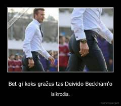 Bet gi koks gražus tas Deivido Beckham'o - laikrodis.
