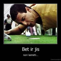 Bet ir jis - nori laimėti...