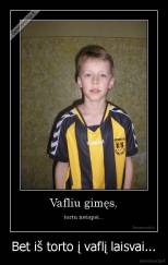 Bet iš torto į vaflį laisvai... - 