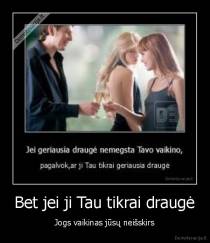 Bet jei ji Tau tikrai draugė - Jogs vaikinas jūsų neišskirs