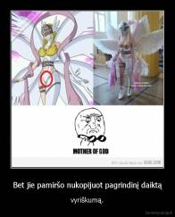 Bet jie pamiršo nukopijuot pagrindinį daiktą - vyriškumą.