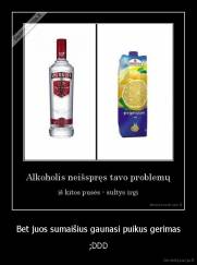 Bet juos sumaišius gaunasi puikus gerimas - ;DDD
