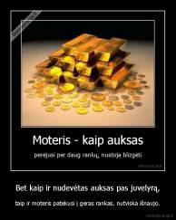 Bet kaip ir nudevėtas auksas pas juvelyrą, - taip ir moteris patekusi į geras rankas, nutviska išnaujo.