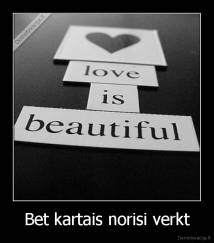 Bet kartais norisi verkt - 