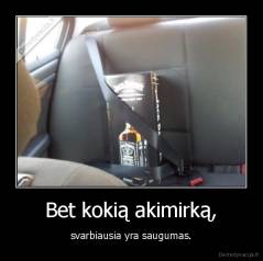 Bet kokią akimirką, - svarbiausia yra saugumas.