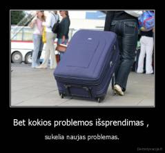 Bet kokios problemos išsprendimas ,  - sukelia naujas problemas.