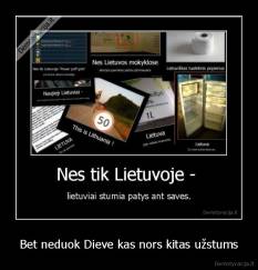 Bet neduok Dieve kas nors kitas užstums - 