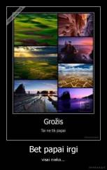 Bet papai irgi - visai nieko...