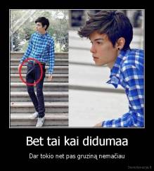 Bet tai kai didumaa - Dar tokio net pas gruziną nemačiau