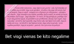 Bet visgi vienas be kito negalime - 