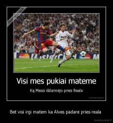 Bet visi irgi matem ka Alves padare pries reala  - 