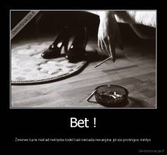 Bet ! - Žmones kurie niekad neklysta todėl kad niekada nevargina jokios protingos mintys