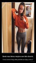 Beveik visos lieknos merginos save laiko storomis. - O toms, kurioms iš tikrųjų reikėtų prisižiūrėti savo figūrą, ant šito p*