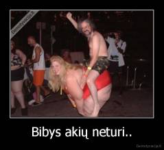 Bibys akių neturi.. - 