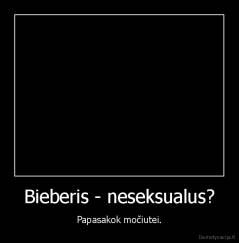 Bieberis - neseksualus? - Papasakok močiutei.