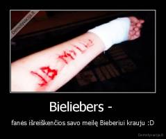Bieliebers -  - fanės išreiškenčios savo meilę Bieberiui krauju :D