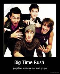 Big Time Rush  - pagaliau susikure normali grupe