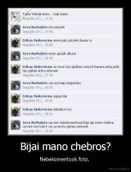 Bijai mano chebros? - Nebekomentuok foto. 