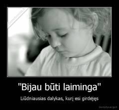 "Bijau būti laiminga" - Liūdniausias dalykas, kurį esi girdėjęs