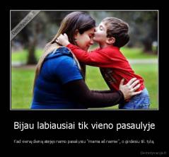 Bijau labiausiai tik vieno pasaulyje - Kad vieną dieną atėjęs namo pasakysiu "mama aš namie", o girdėsiu tik tylą.