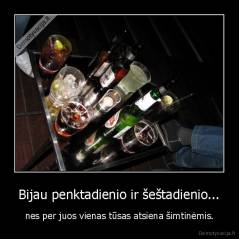 Bijau penktadienio ir šeštadienio... - nes per juos vienas tūsas atsiena šimtinėmis.