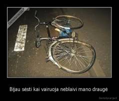 Bijau sėsti kai vairuoja neblaivi mano draugė  - 