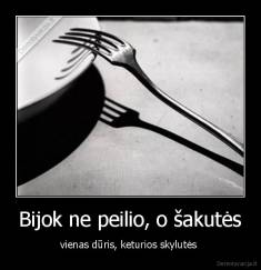 Bijok ne peilio, o šakutės - vienas dūris, keturios skylutės 