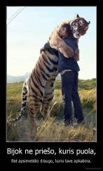 Bijok ne priešo, kuris puola, - Bet apsimetėlio draugo, kuris tave apkabina.