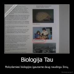 Biologija Tau - Mokydamiesi biologijos igauname daug naudingu žinių.
